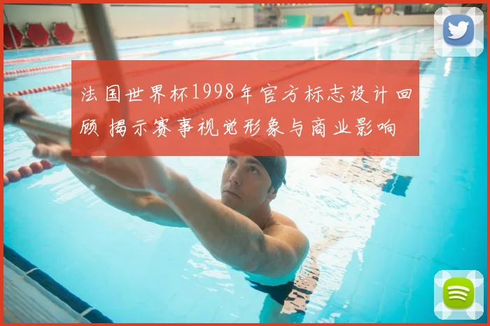 法国世界杯1998年官方标志设计回顾 揭示赛事视觉形象与商业影响