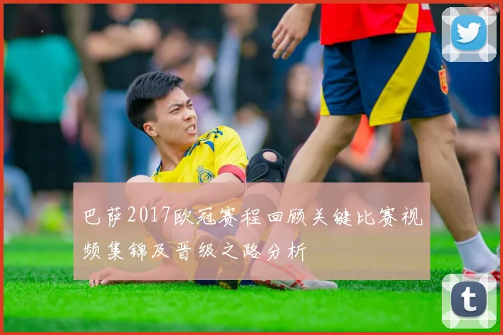巴萨2017欧冠赛程回顾关键比赛视频集锦及晋级之路分析