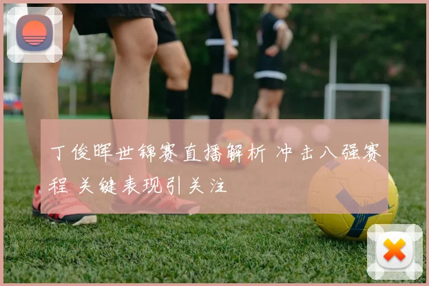 丁俊晖世锦赛直播解析 冲击八强赛程 关键表现引关注