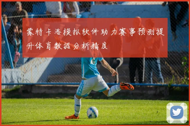 蒙特卡洛模拟软件助力赛事预测提升体育数据分析精度