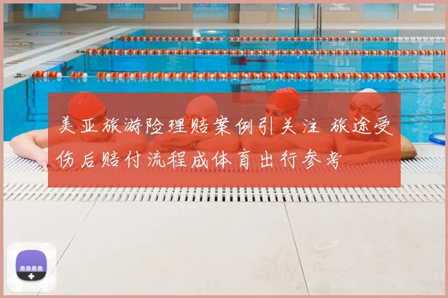 美亚旅游险理赔案例引关注 旅途受伤后赔付流程成体育出行参考