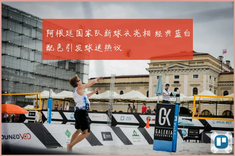 阿根廷国家队新球衣亮相 经典蓝白配色引发球迷热议