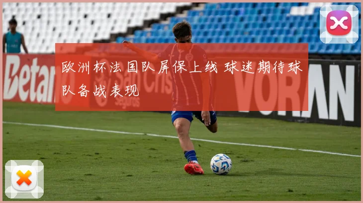 欧洲杯法国队屏保上线 球迷期待球队备战表现