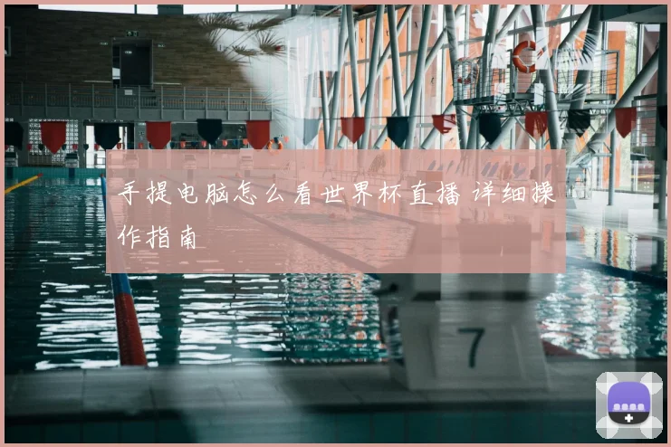 手提电脑怎么看世界杯直播 详细操作指南